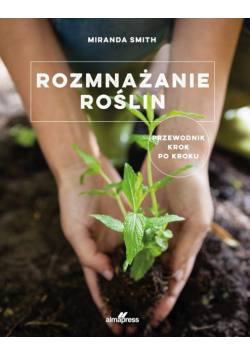 Rozmnażanie roślin. Przewodnik krok po kroku