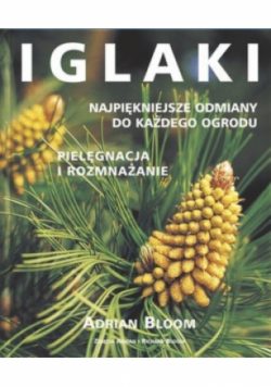 Iglaki Najpiękniejsze odmiany do każdego ogrodu Pielęgnacja i rozmnażanie