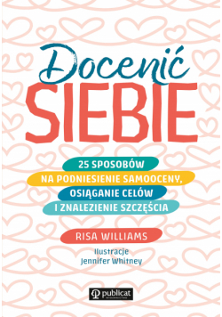 Docenić siebie. 25 sposobów na podniesienie samooceny, osiąganie celów i znalezienie szczęścia
