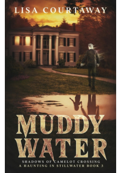 Muddy Water - Shadows of Camelot Crossing, A Haunting in Stillwater, Book 3