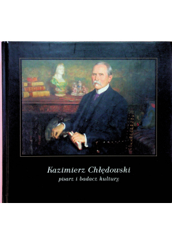 Kazimierz Chłędowski pisarz i badacz kultury