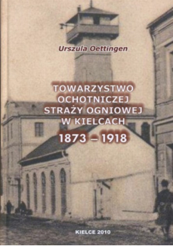Towarzystwo Ochotniczej Straży Ogniowej W Kielcach 1873 - 1918