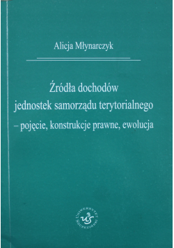 Źródła dochodów jednostek samorządu terytorialnego - pojęcia konstrukcje prawne ewolucja