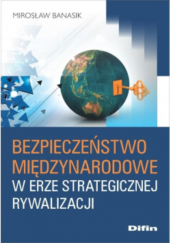 Bezpieczeństwo międzynarodowe w erze strategicznej rywalizacji