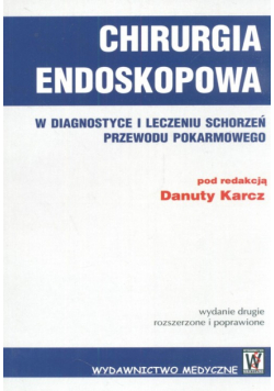 Karcz Danuta - Chirurgia endoskopwa w diagnostyce i leczeniu