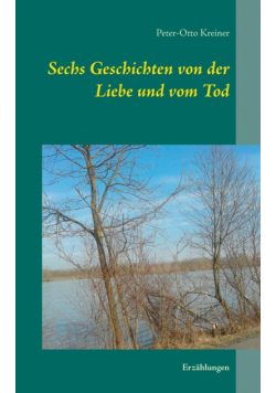 Sechs Geschichten von der Liebe und vom Tod