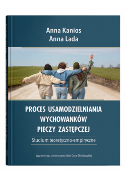 Proces usamodzielniania wychowanków pieczy zastępczej. Studium teoretyczno-empiryczne