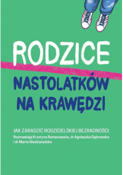 Rodzice nastolatków na krawędzi. Jak zaradzić rodzicielskiej bezradności