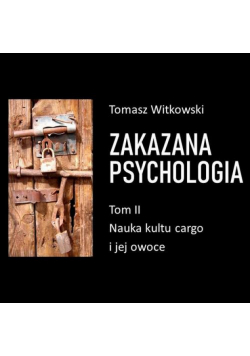 Zakazana psychologia. Nauka kultu cargo i jej owoce. Tom II