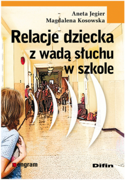 Kosowska Magdalena - Relacje dziecka z wadą słuchu w szkole