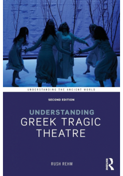 Understanding Greek Tragic Theatre