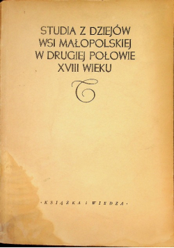 Studia z dziejów wsi małopolskiej w drugiej połowie XVIII wieku