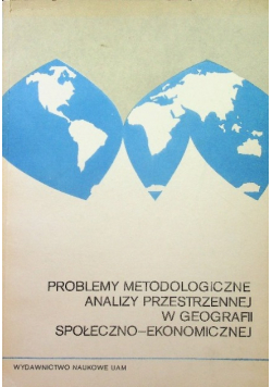 Problemy metodologiczne analizy przestrzennej w geografii społeczno ekonomicznej