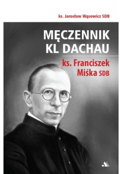 Męczennik KL Dachau ks. Franciszek Miśka SDB