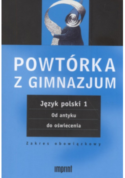 Powtórka z gimnazjum. Język polski 1 Od antyku do oświecenia.