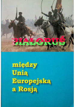 Białoruś między Unią Europejską a Rosją