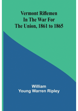 Vermont riflemen in the war for the union, 1861 to 1865