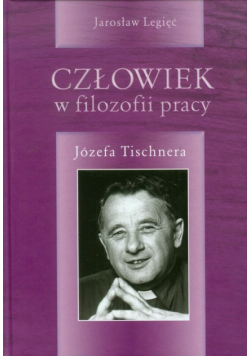 Człowiek w filozofii pracy Józefa Tischnera