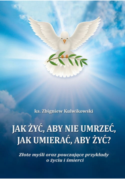 Jak żyć aby nie umrzeć jak umierać aby żyć