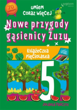 Nowe przygody gąsienicy Zuzu: Książeczka pięciolatka