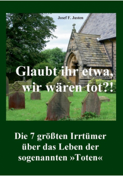Glaubt ihr etwa, wir wären tot?!
