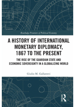 A History of International Monetary Diplomacy, 1867 to the Present