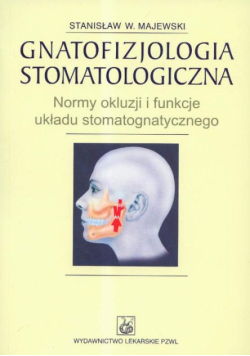 Majewski Stanisław W. - Gnatofizjologia stomatologiczna Normy okluzji i funkcje układu stomatognatycznego