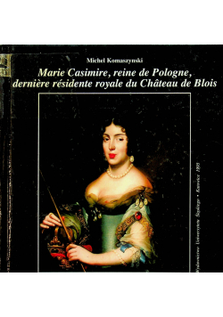 Marie Casimire reine de Pologne derniere residente royale du Chateau de Blois