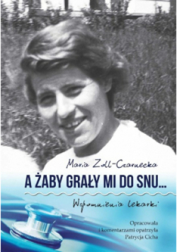 A żaby grały mi do snu Wspomnienia lekarki