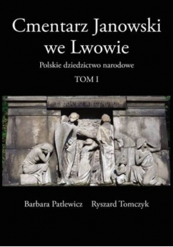 Cmentarz Janowski we Lwowie. Polskie dziedzictwo narodowe Tom I