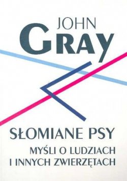 Słomiane psy Myśli o ludziach i innych zwierzętach