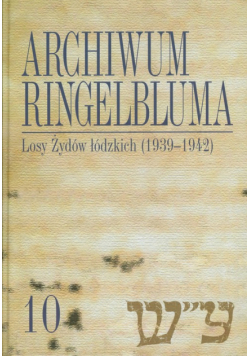 Archiwum Ringelbluma tom 10 Losy Żydów łódzkich (1939-1942)