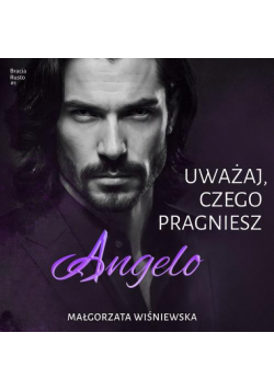 Uważaj, czego pragniesz. Angelo
