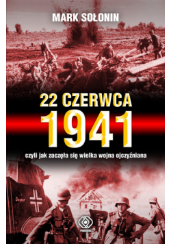 22 czerwca 1941 czyli jak zaczęła się Wielka Wojna Ojczyźniana