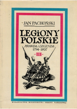 Legiony Polskie prawda i legenda 1794 - 1807 Tom III