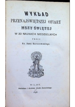 Wykład przenajświętszej ofiary Mszy Świętej w 30 naukach niedzielnych 1898 r.