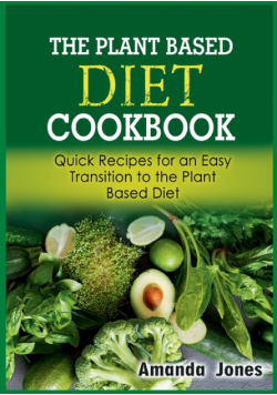 The Plant Based Diet Cookbook
