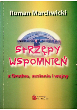 Strzępy wspomnień z Grodna zesłania i wojny