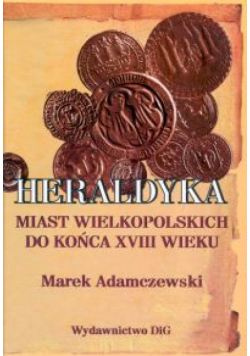 Adamczewski M. - Heraldyka miast wielkopolskich do końca XVIII wieku