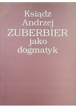 Ksiądz Andrzej Zuberbier jako dogmatyk