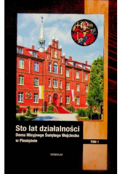 Sto lat działalności Domu Misyjnego Świętego Wojciecha Tom 1
