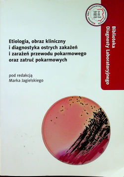 Etiologia obraz kliniczny i diagnostyka ostrych zakażeń i zakażeń przewodu pokarmowego oraz zatruć pokarmowych Plus CD