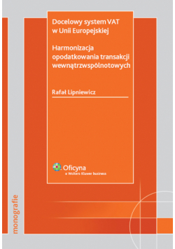 Docelowy system VAT w Unii Europejskiej Harmonizacja opodatkowania transakcji wewnątrzwspólnotowych