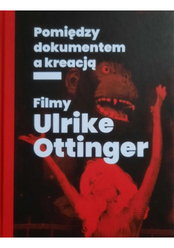 Filmy Ulrike Ottinger. Pomiędzy dokumentem a kreacją