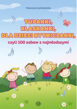 Tupanki klaskanki dla dzieci rytmiczanki czyli 100 zabaw z najmłodszymi