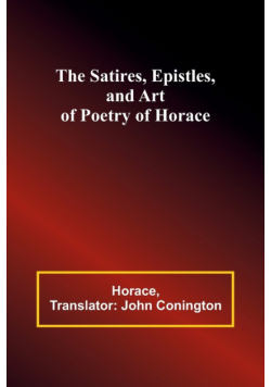 The Satires, Epistles, and Art of Poetry of Horace