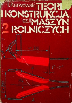 Teoria i konstrukcja maszyn rolniczych Tom II Część II