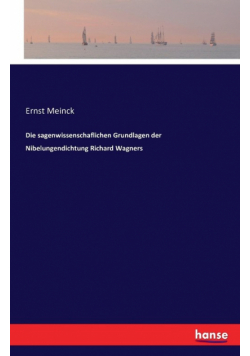 Die sagenwissenschaflichen Grundlagen der Nibelungendichtung Richard Wagners