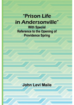 Prison Life in Andersonville; With Special Reference to the Opening of Providence Spring