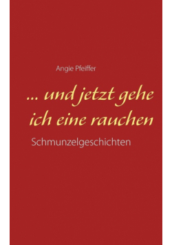 ... und jetzt gehe ich eine rauchen